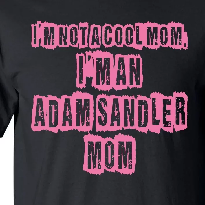 IM Not A Cool Mom IM An Adam Sandler Mom Tall T-Shirt