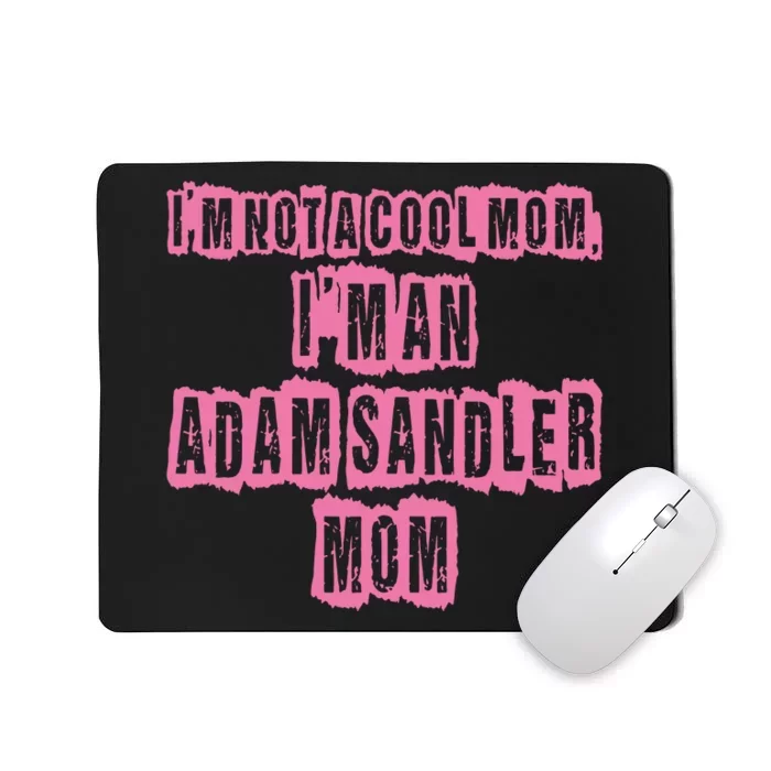 IM Not A Cool Mom IM An Adam Sandler Mom Mousepad