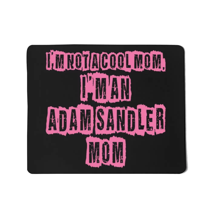 IM Not A Cool Mom IM An Adam Sandler Mom Mousepad