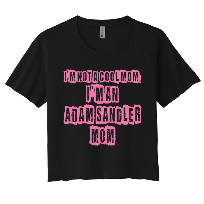 IM Not A Cool Mom IM An Adam Sandler Mom Women's Crop Top Tee