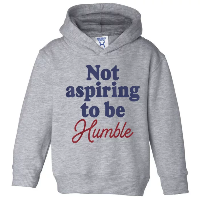 IM Not Aspiring To Be Humble Toddler Hoodie