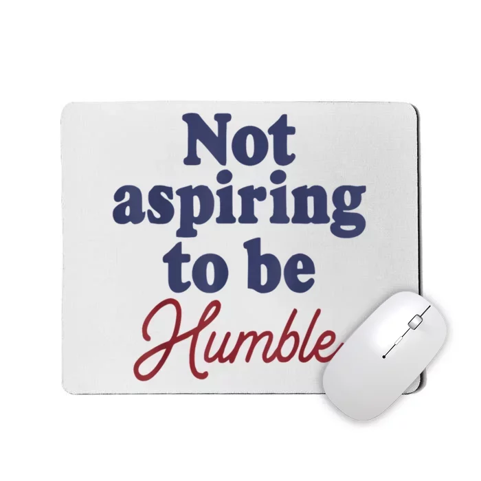 IM Not Aspiring To Be Humble Mousepad