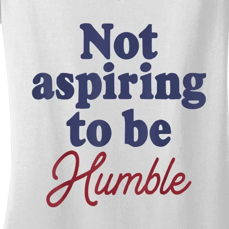 IM Not Aspiring To Be Humble Women's V-Neck T-Shirt