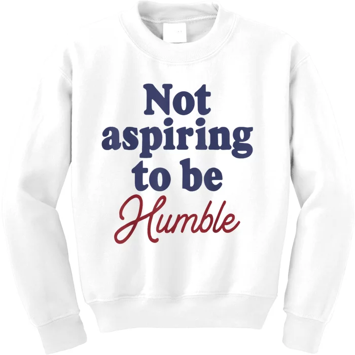 IM Not Aspiring To Be Humble Kids Sweatshirt