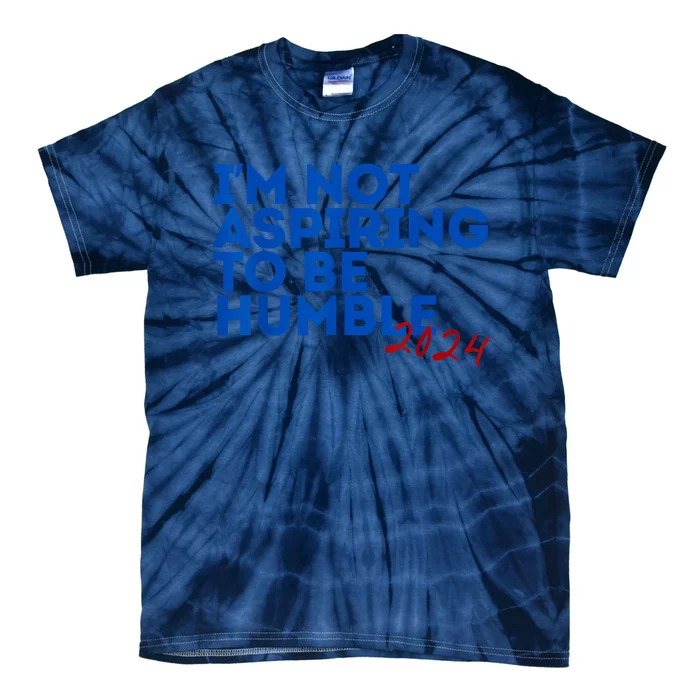 IM Not Aspiring To Be Humble  Cool 2024 Tie-Dye T-Shirt