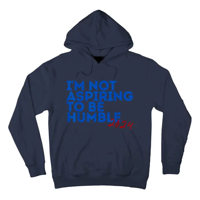 IM Not Aspiring To Be Humble  Cool 2024 Tall Hoodie