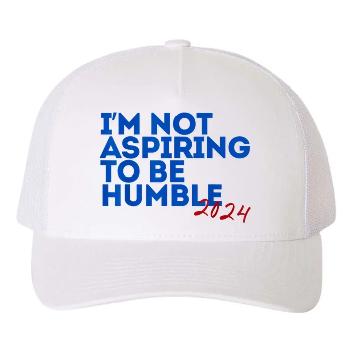 IM Not Aspiring To Be Humble  Cool 2024 Yupoong Adult 5-Panel Trucker Hat