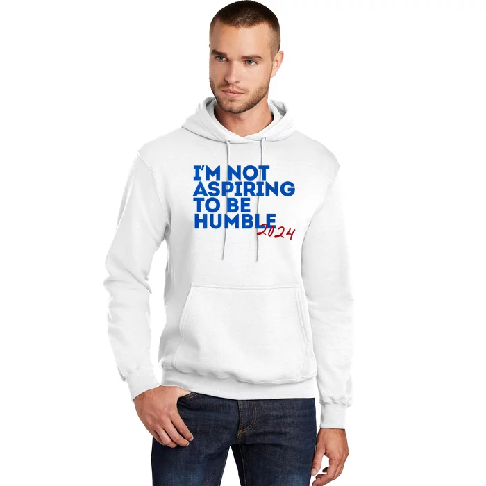 IM Not Aspiring To Be Humble  Cool 2024 Hoodie