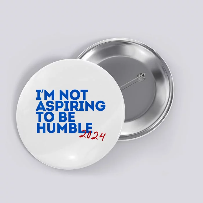 IM Not Aspiring To Be Humble  Cool 2024 Button