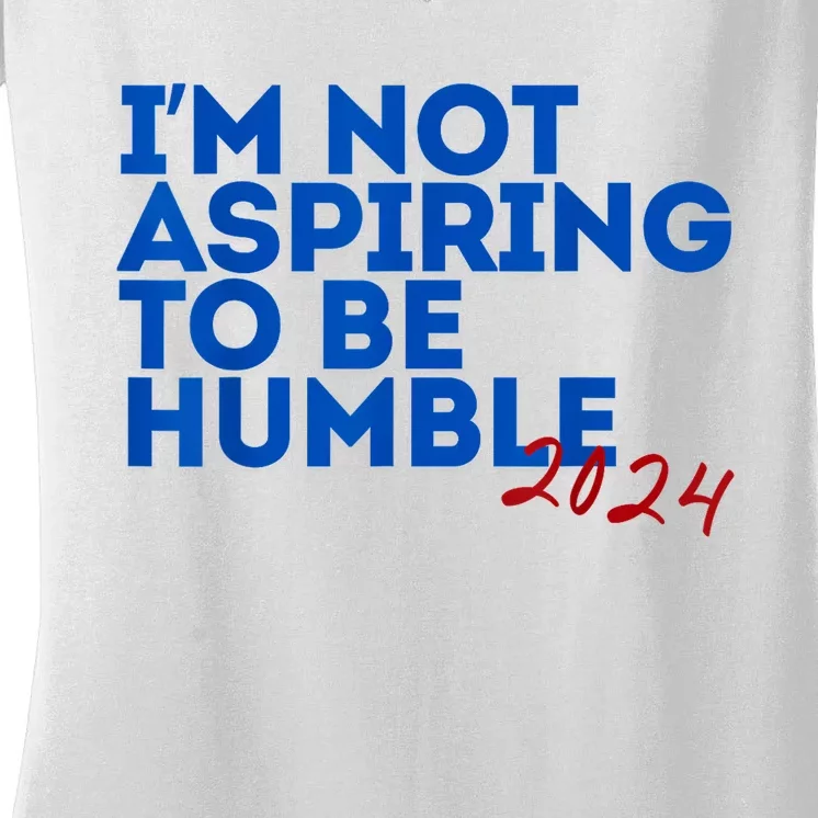 IM Not Aspiring To Be Humble  Cool 2024 Women's V-Neck T-Shirt