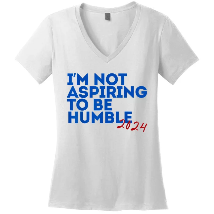 IM Not Aspiring To Be Humble  Cool 2024 Women's V-Neck T-Shirt