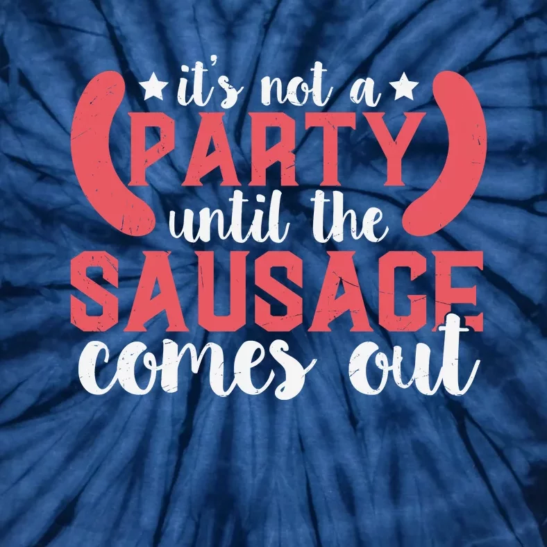 It's Not A Party Until The Sausage Comes Out Shirt For Men, Women And Family Tie-Dye T-Shirt