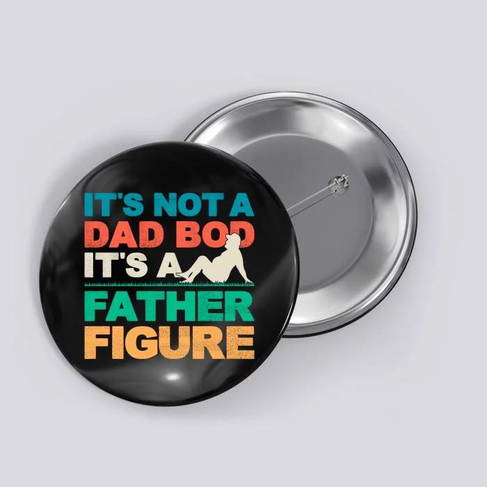 Its Not A Dad Bod Its A Father Figure Cool Dad Button