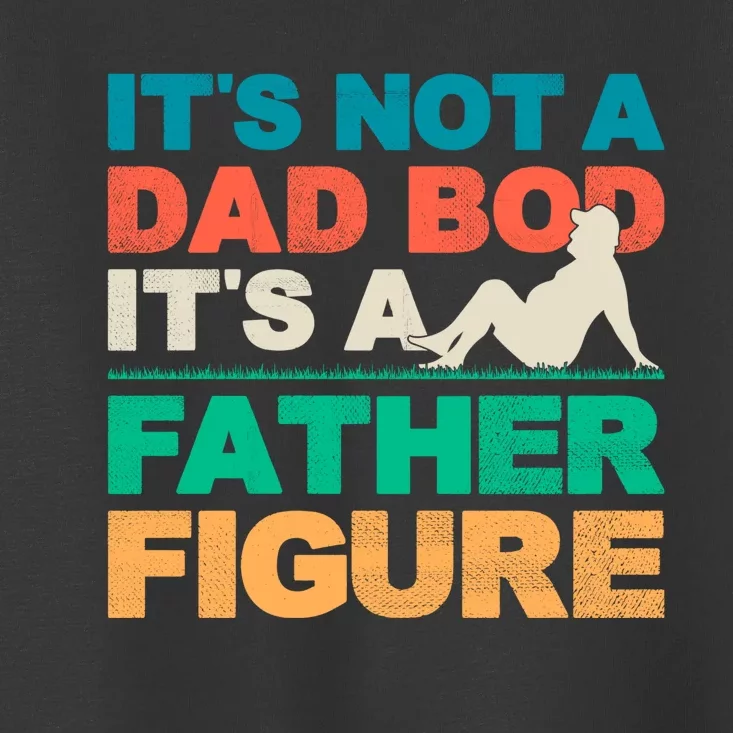 Its Not A Dad Bod Its A Father Figure Cool Dad Toddler T-Shirt