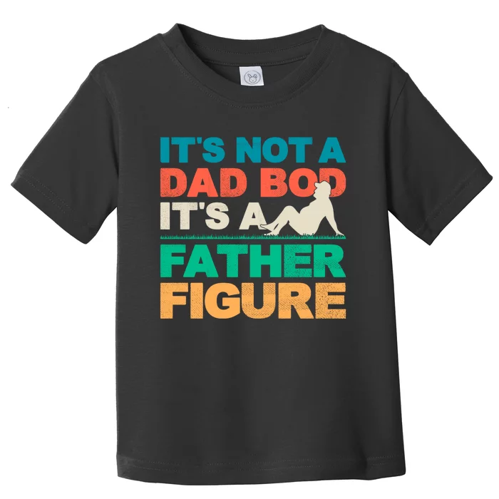 Its Not A Dad Bod Its A Father Figure Cool Dad Toddler T-Shirt