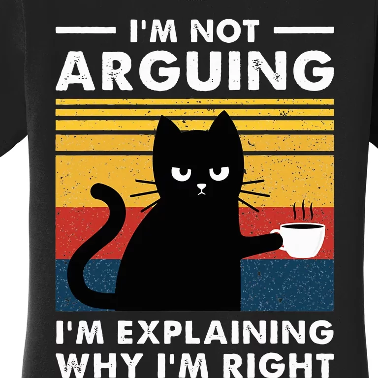 IM Not Arguing IM Just Explaining Why IM Right Funny Cat Women's T-Shirt