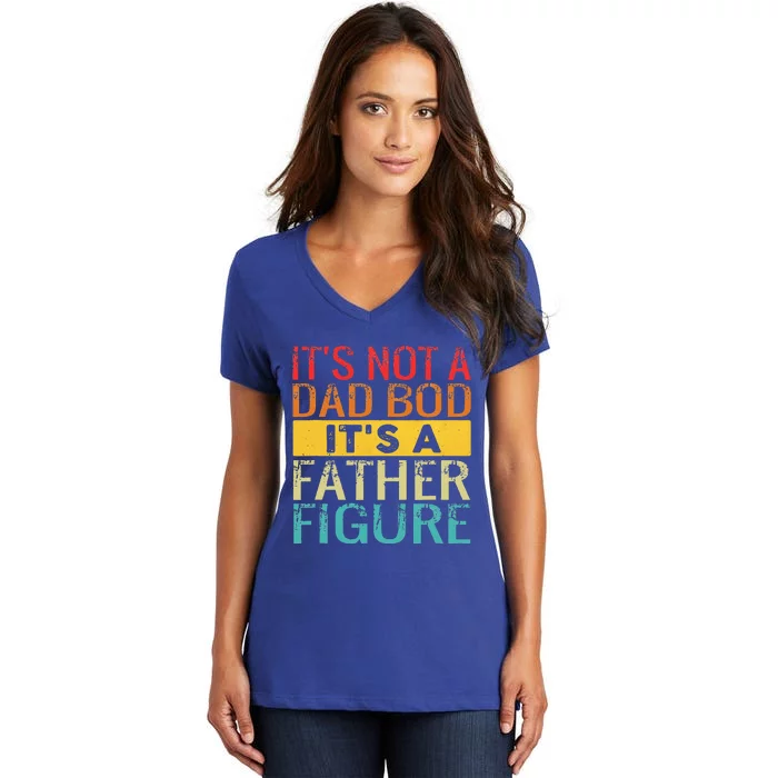 It's Not A Dad Bod It's A Father Figure Funny Dad Gifts Women's V-Neck T-Shirt