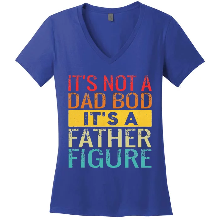 It's Not A Dad Bod It's A Father Figure Funny Dad Gifts Women's V-Neck T-Shirt