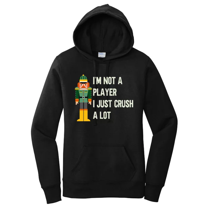 IM Not A Player I Just Crush A Lot Nutcracker Christmas Women's Pullover Hoodie