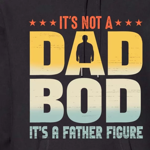 ItS Not A Dad Bod ItS A Father Figure FatherS Day Funny Premium Hoodie