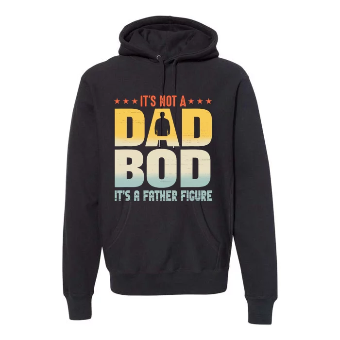 ItS Not A Dad Bod ItS A Father Figure FatherS Day Funny Premium Hoodie