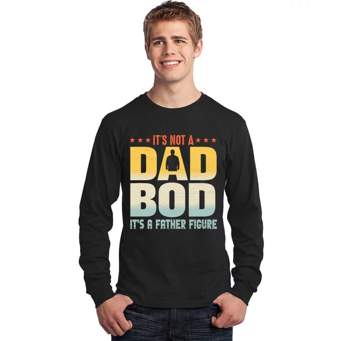 ItS Not A Dad Bod ItS A Father Figure FatherS Day Funny Tall Long Sleeve T-Shirt