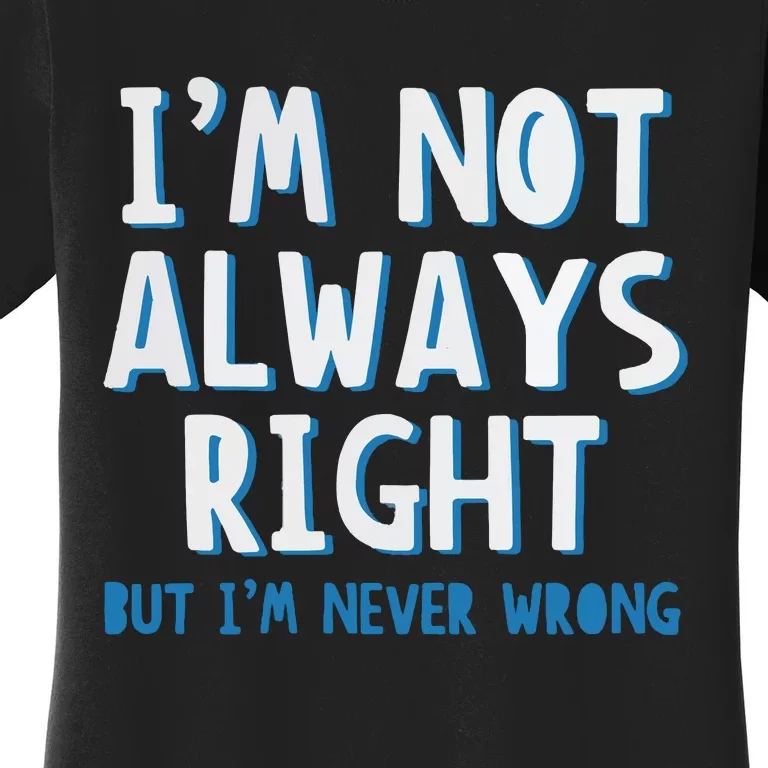 Im Not Always Right Women's T-Shirt