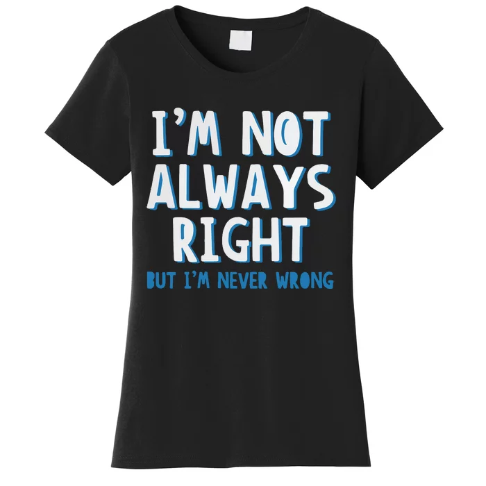 Im Not Always Right Women's T-Shirt