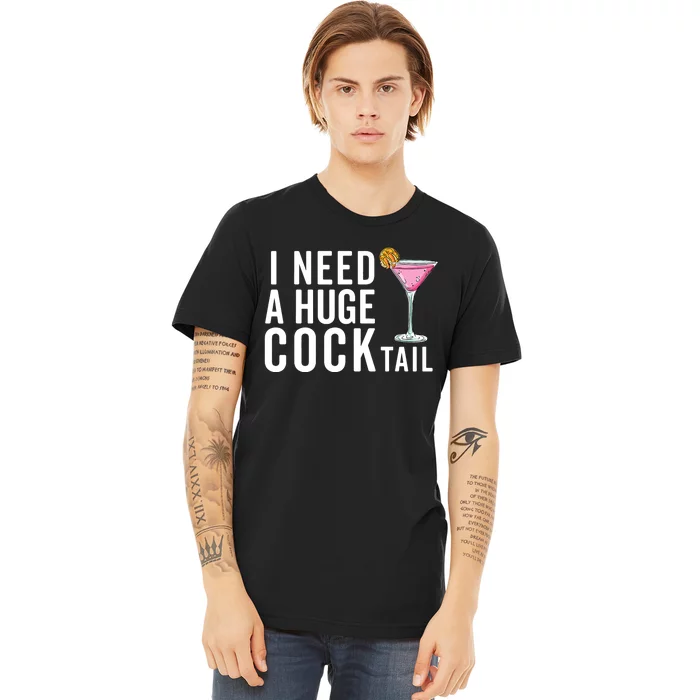 I Need A Huge Cocktail | Funny Adult Humor Drinking Premium T-Shirt