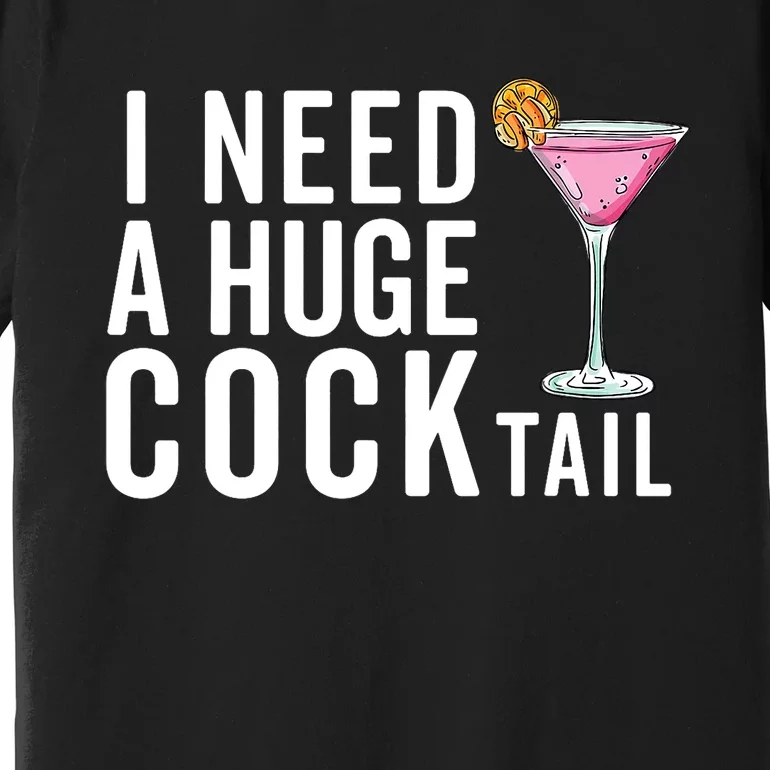 I Need A Huge Cocktail | Funny Adult Humor Drinking Premium T-Shirt