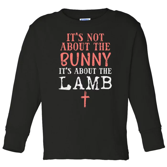 Its Not About The Bunny About Lamb Jesus Easter Christians Toddler Long Sleeve Shirt