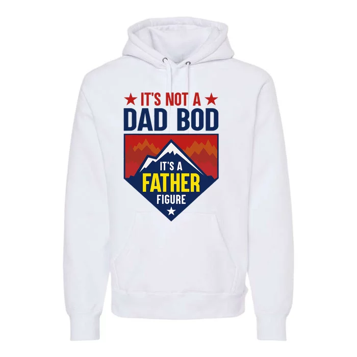 Its Not A Dad Bod Its A Father Figure DadJoke Fathers Day Premium Hoodie