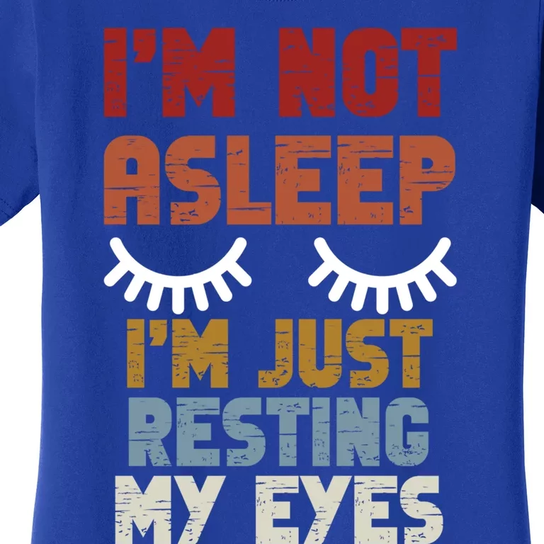 IM Not Asleep IM Just Resting My Eyes Funny Fathers Day Gift Women's T-Shirt