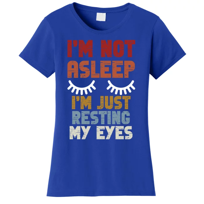 IM Not Asleep IM Just Resting My Eyes Funny Fathers Day Gift Women's T-Shirt