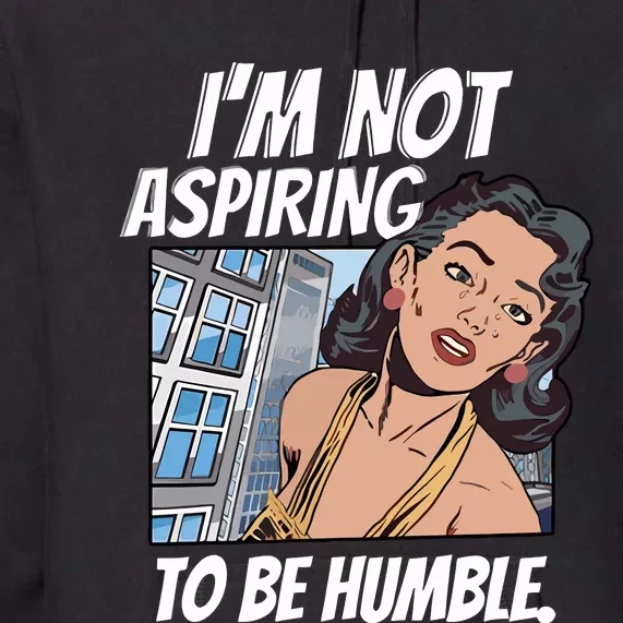 IM Not Aspiring To Be Humble Premium Hoodie