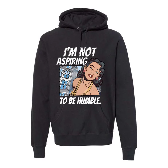 IM Not Aspiring To Be Humble Premium Hoodie