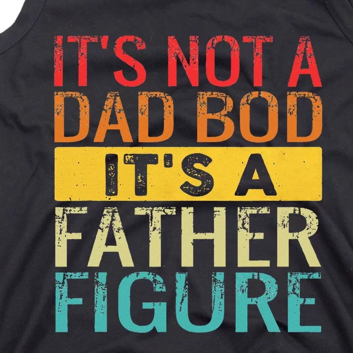 Its Not A Dad Bod Its A Father Figure Funny Dad Gifts Tank Top