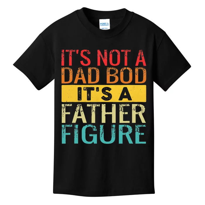 Its Not A Dad Bod Its A Father Figure Funny Dad Gifts Kids T-Shirt