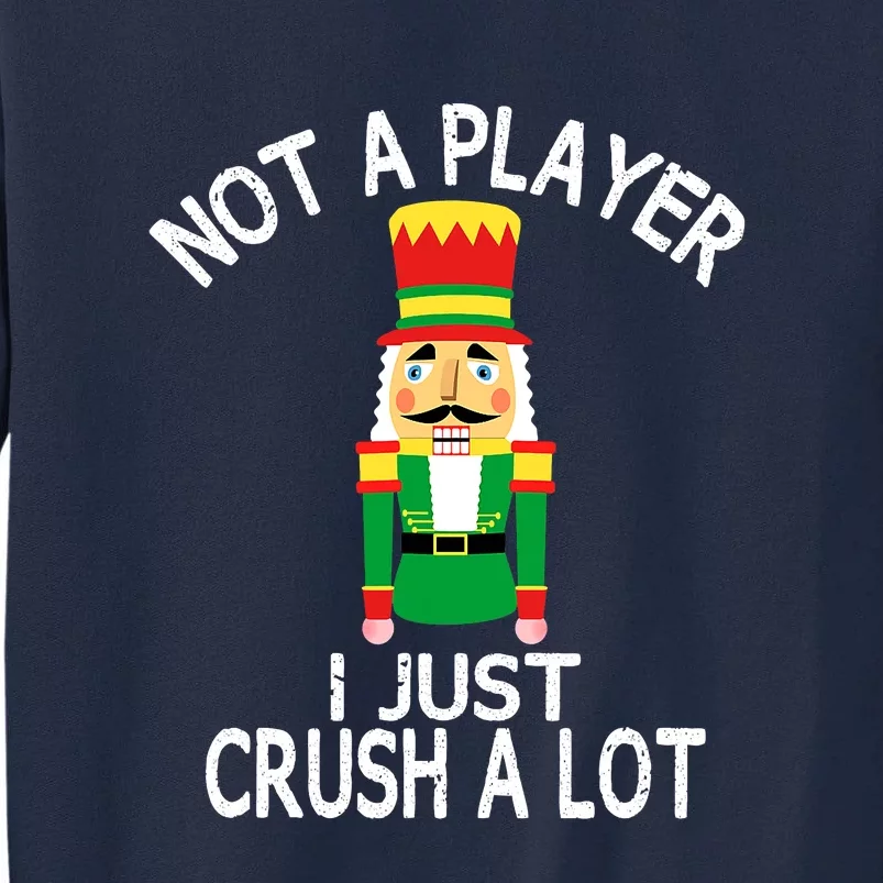 I'm Not A Player I Just Crush Alot Nutcracker Funny Tall Sweatshirt