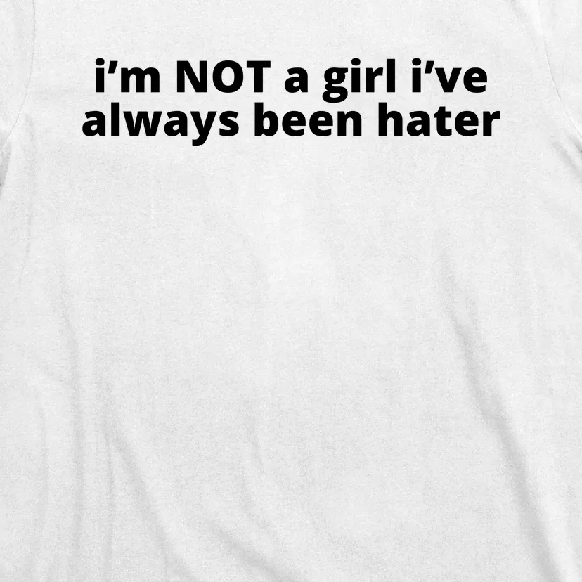 I’M Not A Girl I’Ve Always Been Hater T-Shirt