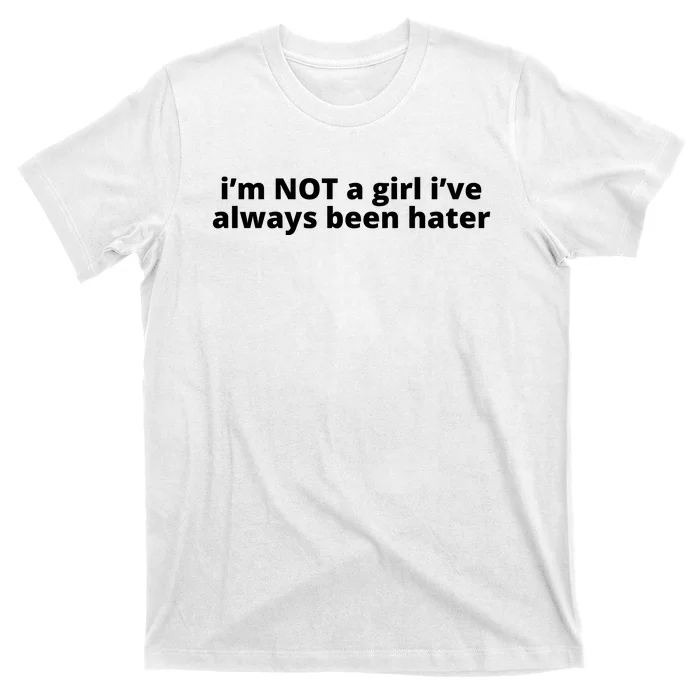 I’M Not A Girl I’Ve Always Been Hater T-Shirt