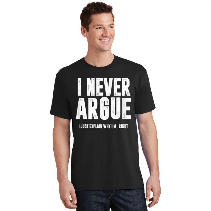 I Never Argue I Just Explain Why Im Right T-Shirt