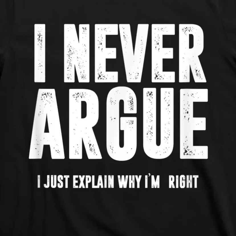 I Never Argue I Just Explain Why Im Right T-Shirt