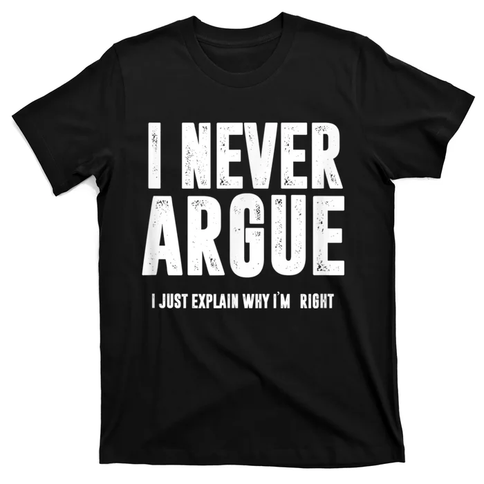 I Never Argue I Just Explain Why Im Right T-Shirt