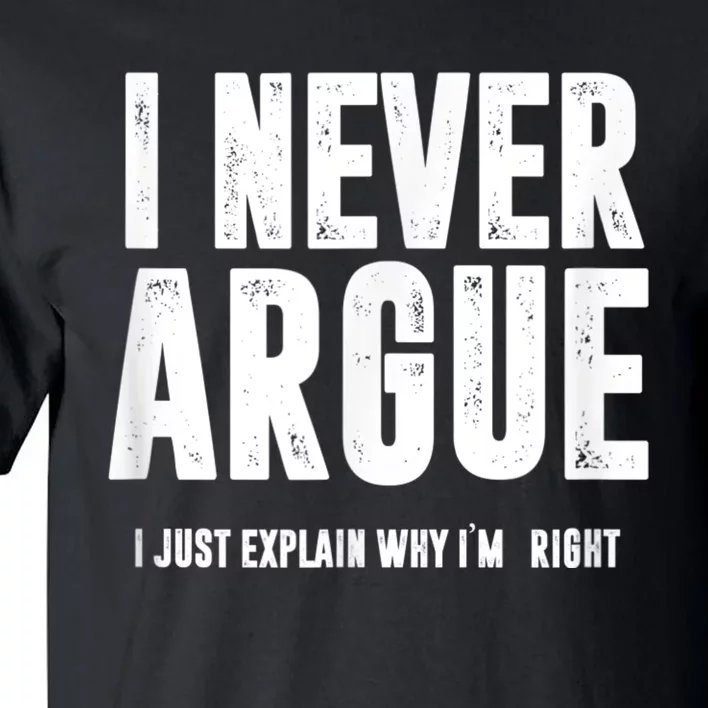 I Never Argue I Just Explain Why Im Right Tall T-Shirt