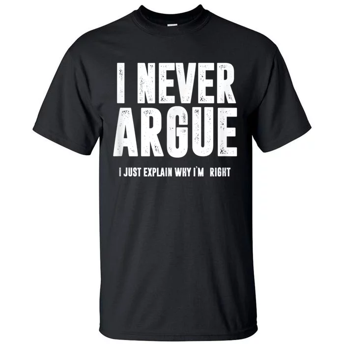 I Never Argue I Just Explain Why Im Right Tall T-Shirt