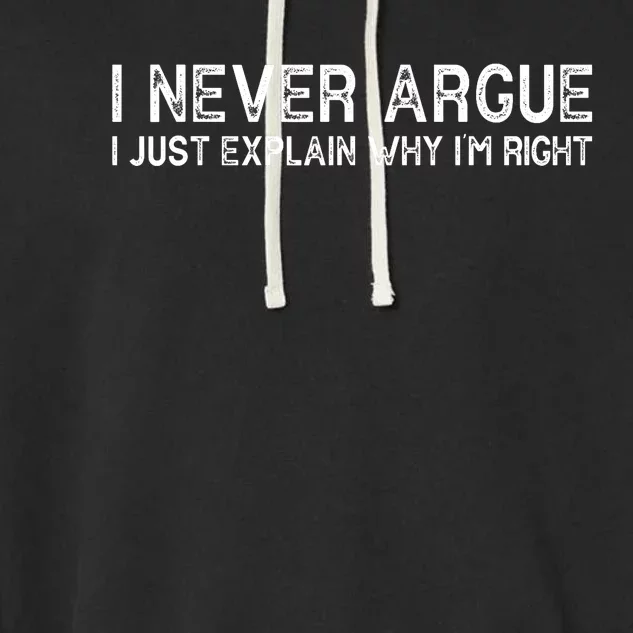 I Never Argue I Just Explain Why I'm Right Garment-Dyed Fleece Hoodie