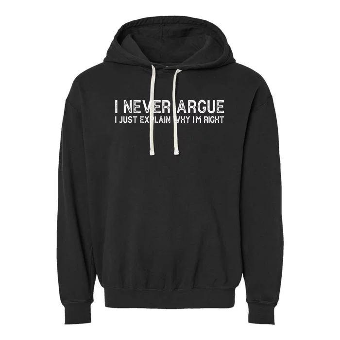 I Never Argue I Just Explain Why I'm Right Garment-Dyed Fleece Hoodie