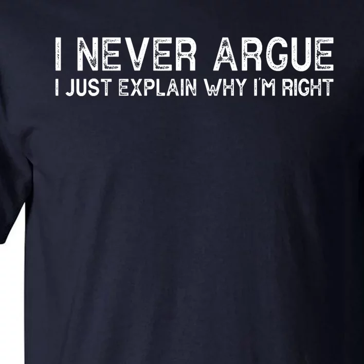 I Never Argue I Just Explain Why I'm Right Tall T-Shirt