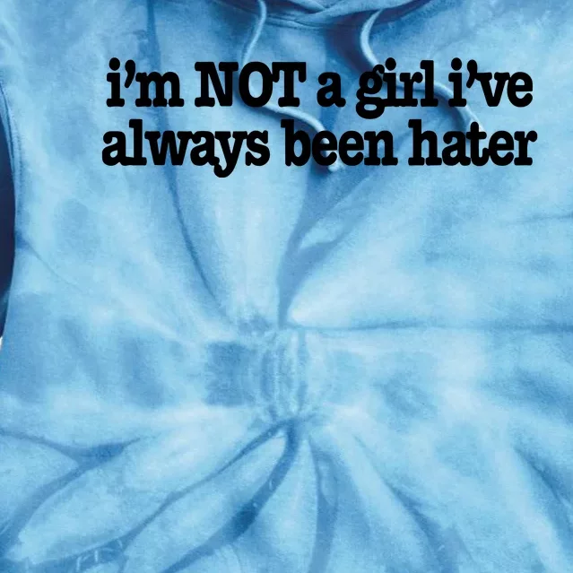 IM Not A Girl IVe Always Been Hater Tie Dye Hoodie